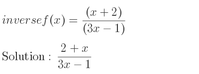 The inverse of f(x)=((x+2))/((3x-1)) is (2+x)/(3x-1)